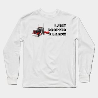 I just dropped a load funny trucker shirt Long Sleeve T-Shirt